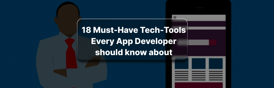 18 Must-Have Tech-Tools Every App Developer should know about ✅