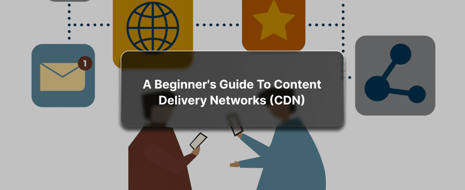 What is a CDN and How Does It Work?